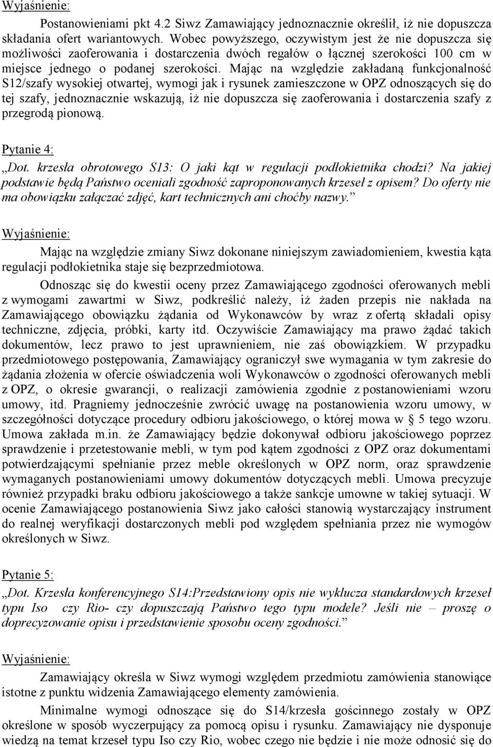 Mając na względzie zakładaną funkcjonalność S12/szafy wysokiej otwartej, wymogi jak i rysunek zamieszczone w OPZ odnoszących się do tej szafy, jednoznacznie wskazują, iż nie dopuszcza się