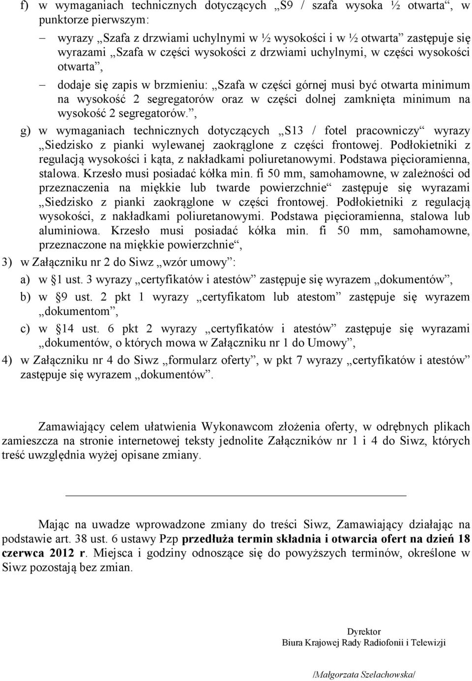 minimum na wysokość 2 segregatorów., g) w wymaganiach technicznych dotyczących S13 / fotel pracowniczy wyrazy Siedzisko z pianki wylewanej zaokrąglone z części frontowej.