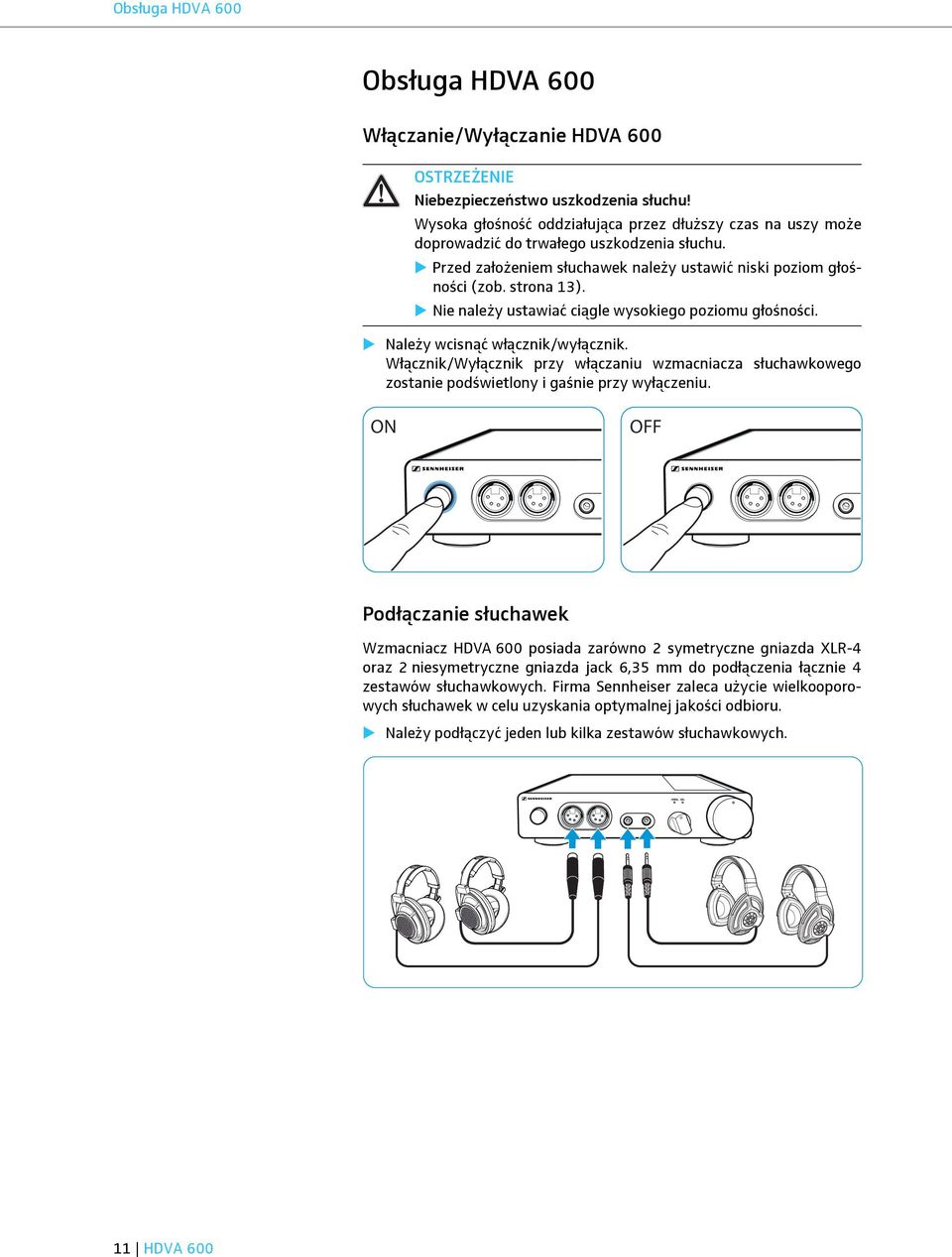 Nie należy ustawiać ciągle wysokiego poziomu głośności. Należy wcisnąć włącznik/wyłącznik. Włącznik/Wyłącznik przy włączaniu wzmacniacza słuchawkowego zostanie podświetlony i gaśnie przy wyłączeniu.