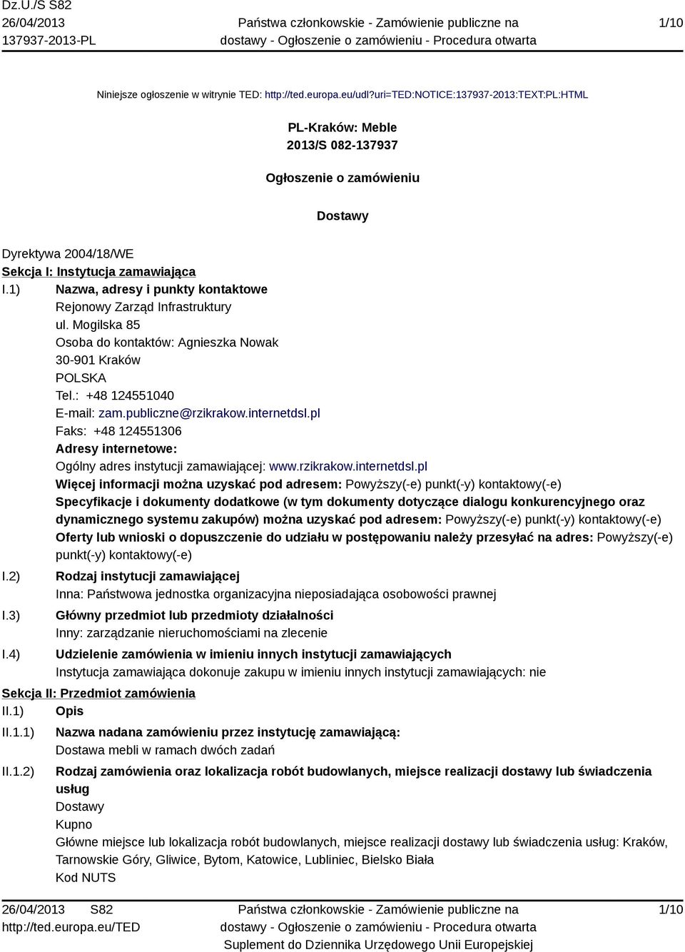 1) Nazwa, adresy i punkty kontaktowe Rejonowy Zarząd Infrastruktury ul. Mogilska 85 Osoba do kontaktów: Agnieszka Nowak 30-901 Kraków POLSKA Tel.: +48 124551040 E-mail: zam.publiczne@rzikrakow.