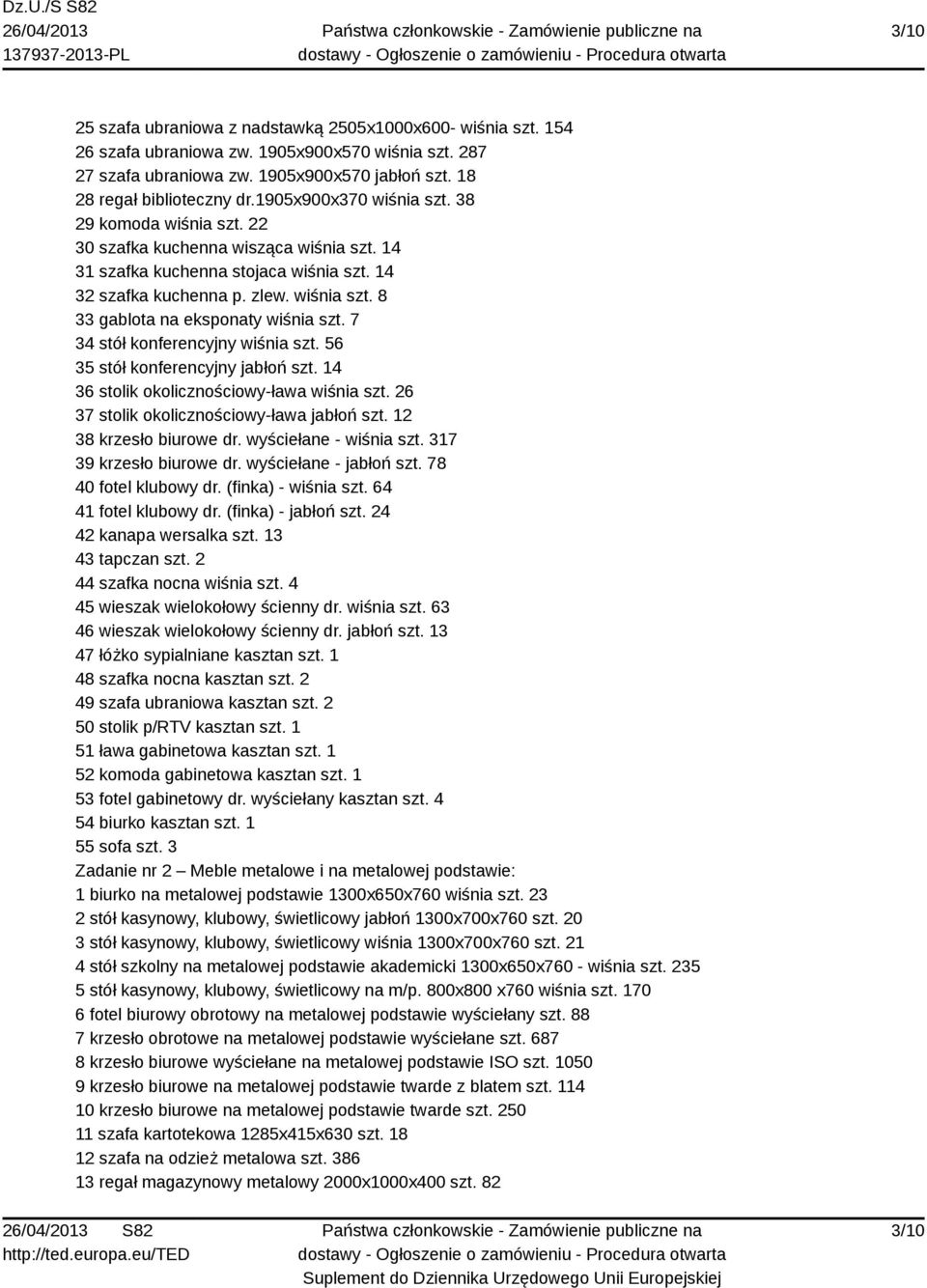 7 34 stół konferencyjny wiśnia szt. 56 35 stół konferencyjny jabłoń szt. 14 36 stolik okolicznościowy-ława wiśnia szt. 26 37 stolik okolicznościowy-ława jabłoń szt. 12 38 krzesło biurowe dr.