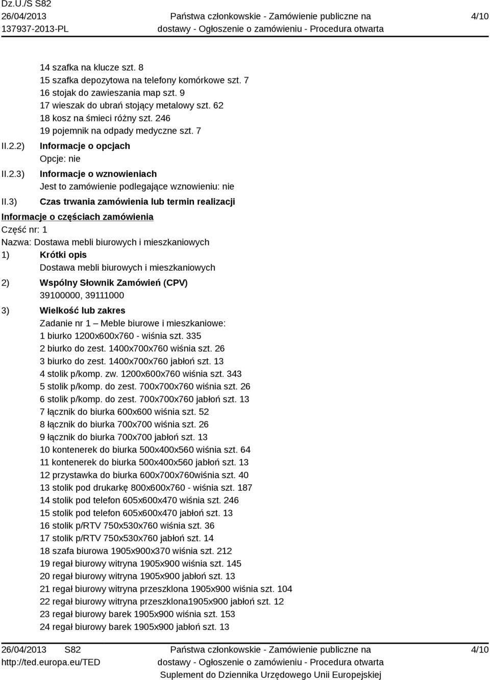 7 Informacje o opcjach Opcje: nie Informacje o wznowieniach Jest to zamówienie podlegające wznowieniu: nie Czas trwania zamówienia lub termin realizacji Informacje o częściach zamówienia Część nr: 1