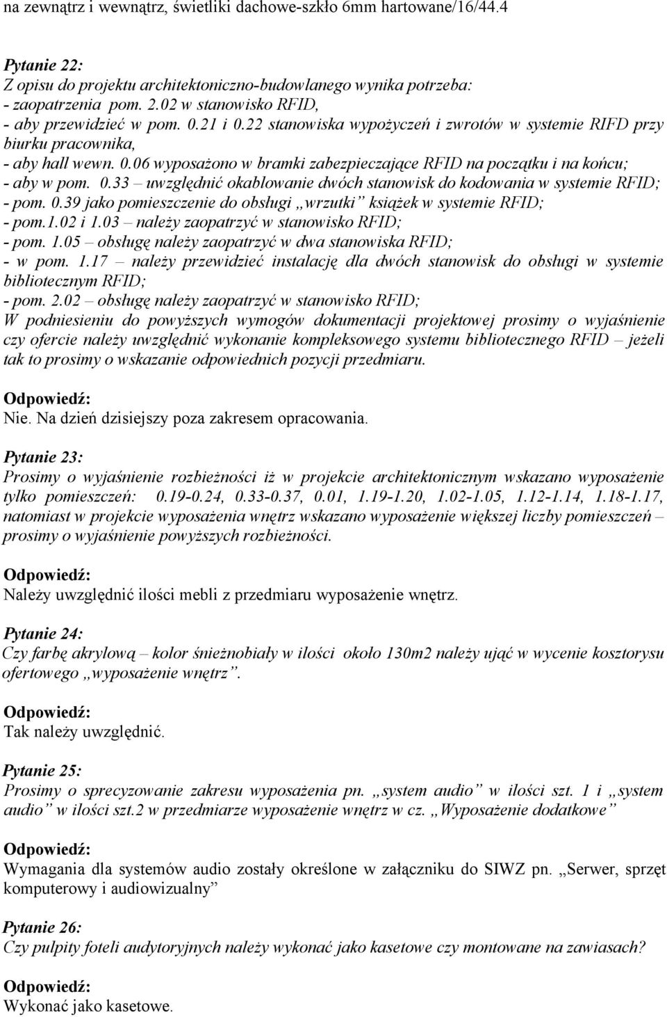 0.39 jako pomieszczenie do obsługi wrzutki książek w systemie RFID; - pom.1.02 i 1.03 należy zaopatrzyć w stanowisko RFID; - pom. 1.05 obsługę należy zaopatrzyć w dwa stanowiska RFID; - w pom. 1.17 należy przewidzieć instalację dla dwóch stanowisk do obsługi w systemie bibliotecznym RFID; - pom.