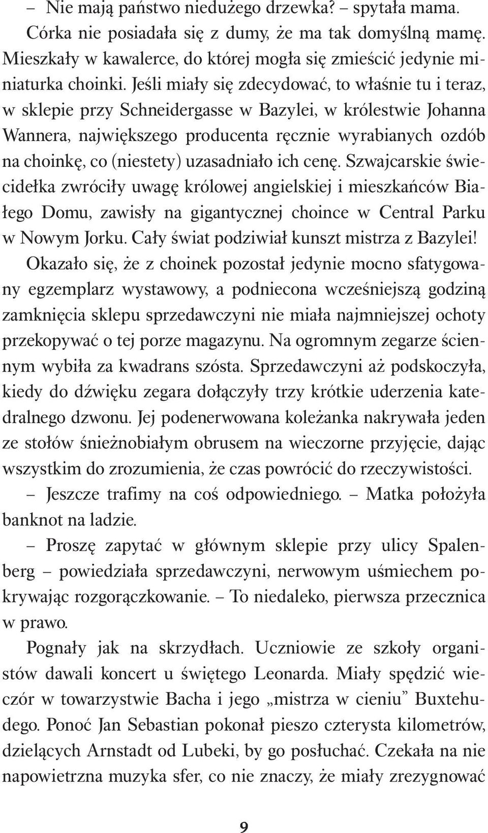 uzasadniało ich cenę. Szwajcarskie świecidełka zwróciły uwagę królowej angielskiej i mieszkańców Białego Domu, zawisły na gigantycznej choince w Central Parku w Nowym Jorku.