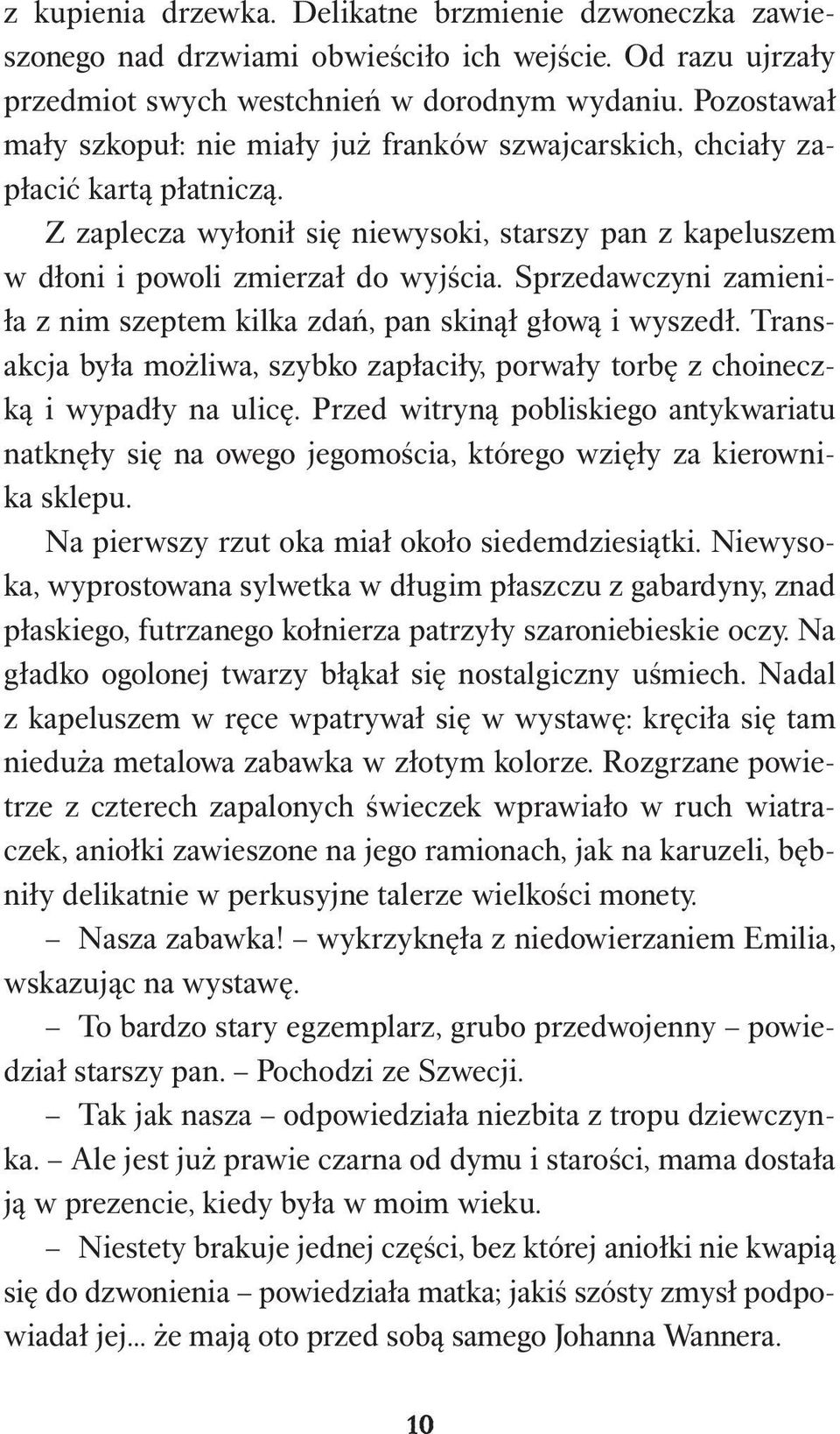 Sprzedawczyni zamieniła z nim szeptem kilka zdań, pan skinął głową i wyszedł. Transakcja była możliwa, szybko zapłaciły, porwały torbę z choineczką i wypadły na ulicę.