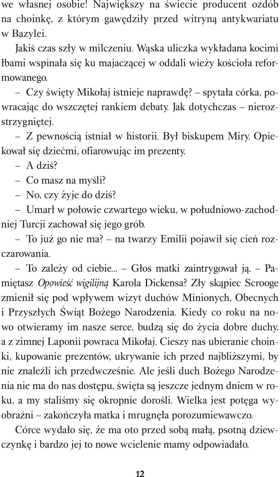 Jak dotychczas nierozstrzygniętej. Z pewnością istniał w historii. Był biskupem Miry. Opiekował się dziećmi, ofiarowując im prezenty. A dziś? Co masz na myśli? No, czy żyje do dziś?