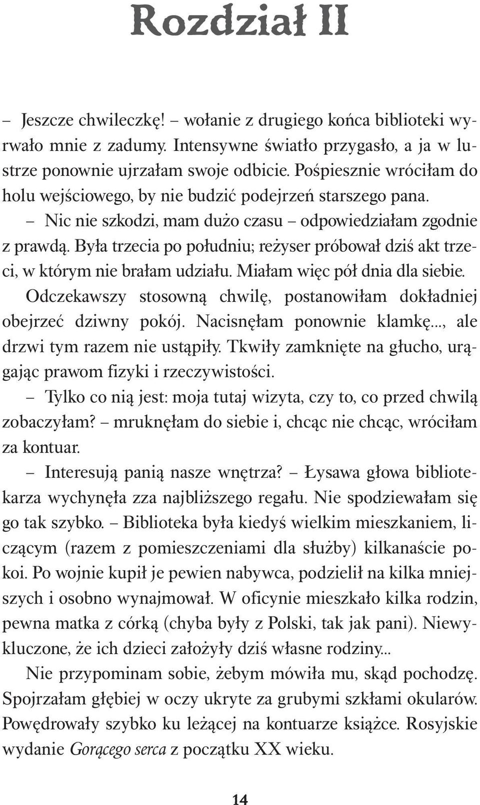 Była trzecia po południu; reżyser próbował dziś akt trzeci, w którym nie brałam udziału. Miałam więc pół dnia dla siebie. Odczekawszy stosowną chwilę, postanowiłam dokładniej obejrzeć dziwny pokój.