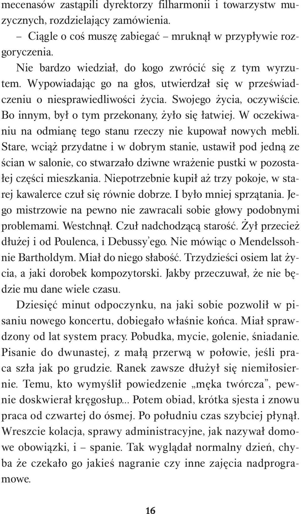 Bo innym, był o tym przekonany, żyło się łatwiej. W oczekiwaniu na odmianę tego stanu rzeczy nie kupował nowych mebli.