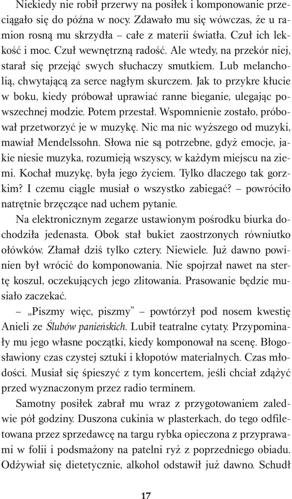 Jak to przykre kłucie w boku, kiedy próbował uprawiać ranne bieganie, ulegając powszechnej modzie. Potem przestał. Wspomnienie zostało, próbował przetworzyć je w muzykę.