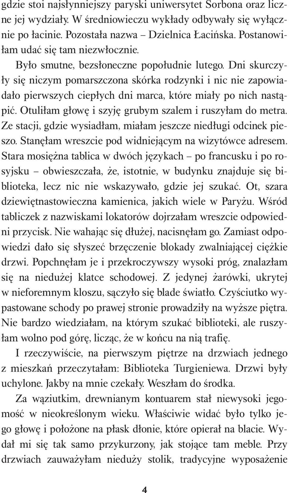 Dni skurczyły się niczym pomarszczona skórka rodzynki i nic nie zapowiadało pierwszych ciepłych dni marca, które miały po nich nastąpić. Otuliłam głowę i szyję grubym szalem i ruszyłam do metra.