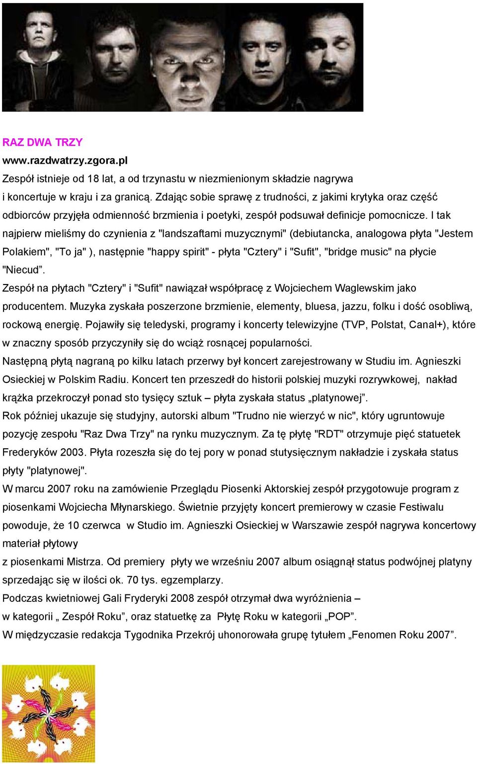 I tak najpierw mieliśmy do czynienia z "landszaftami muzycznymi" (debiutancka, analogowa płyta "Jestem Polakiem", "To ja" ), następnie "happy spirit" - płyta "Cztery" i "Sufit", "bridge music" na