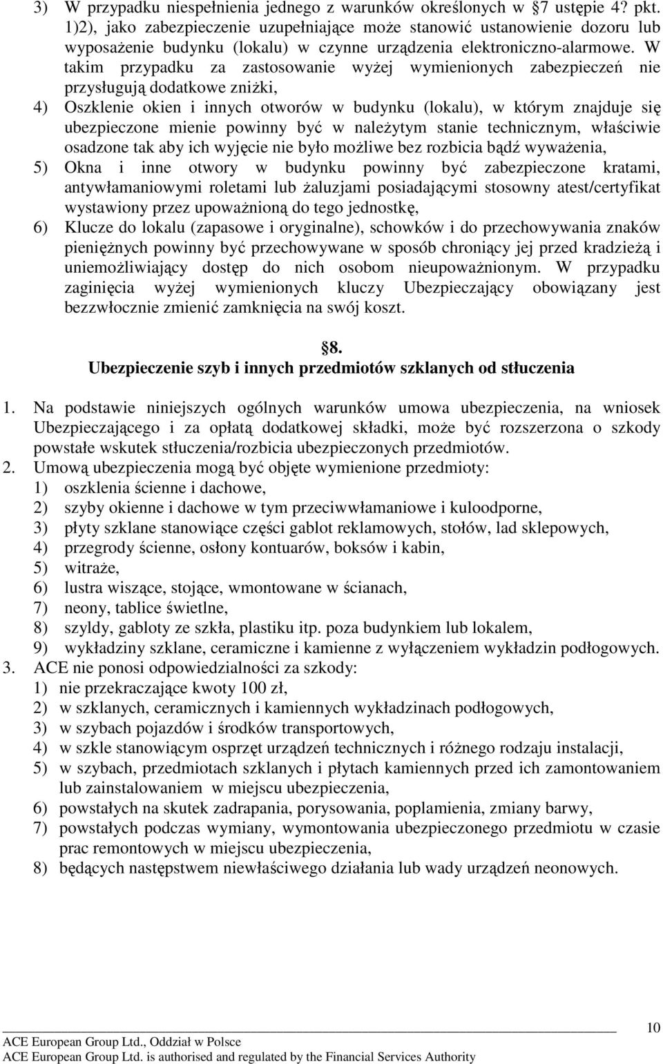 W takim przypadku za zastosowanie wyŝej wymienionych zabezpieczeń nie przysługują dodatkowe zniŝki, 4) Oszklenie okien i innych otworów w budynku (lokalu), w którym znajduje się ubezpieczone mienie