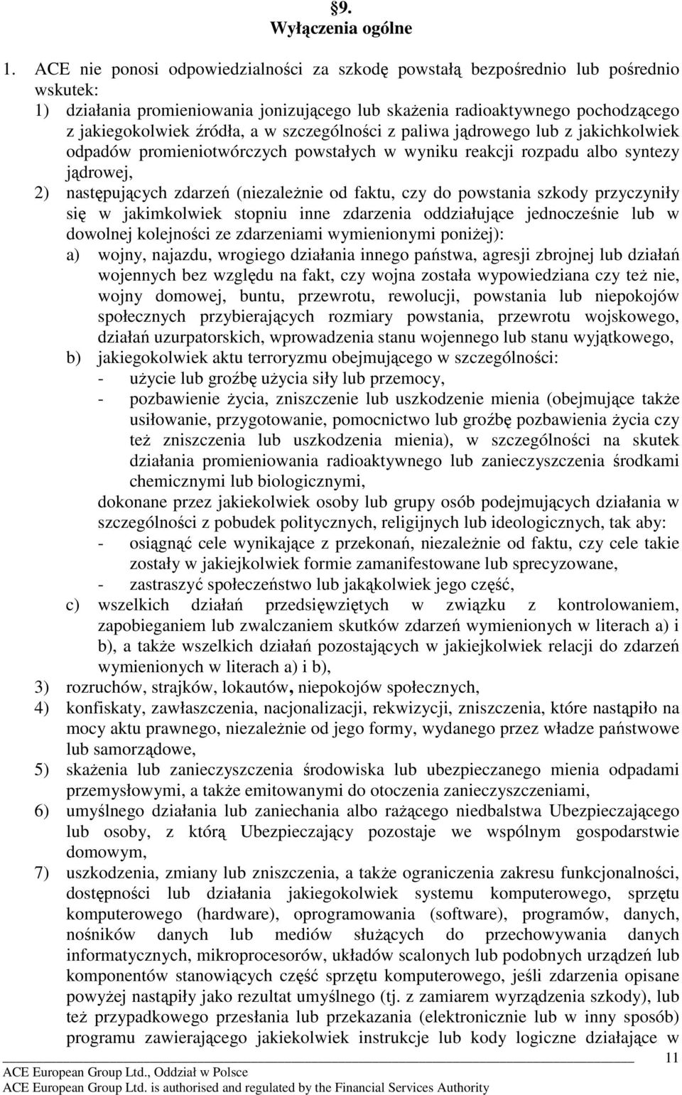 szczególności z paliwa jądrowego lub z jakichkolwiek odpadów promieniotwórczych powstałych w wyniku reakcji rozpadu albo syntezy jądrowej, 2) następujących zdarzeń (niezaleŝnie od faktu, czy do