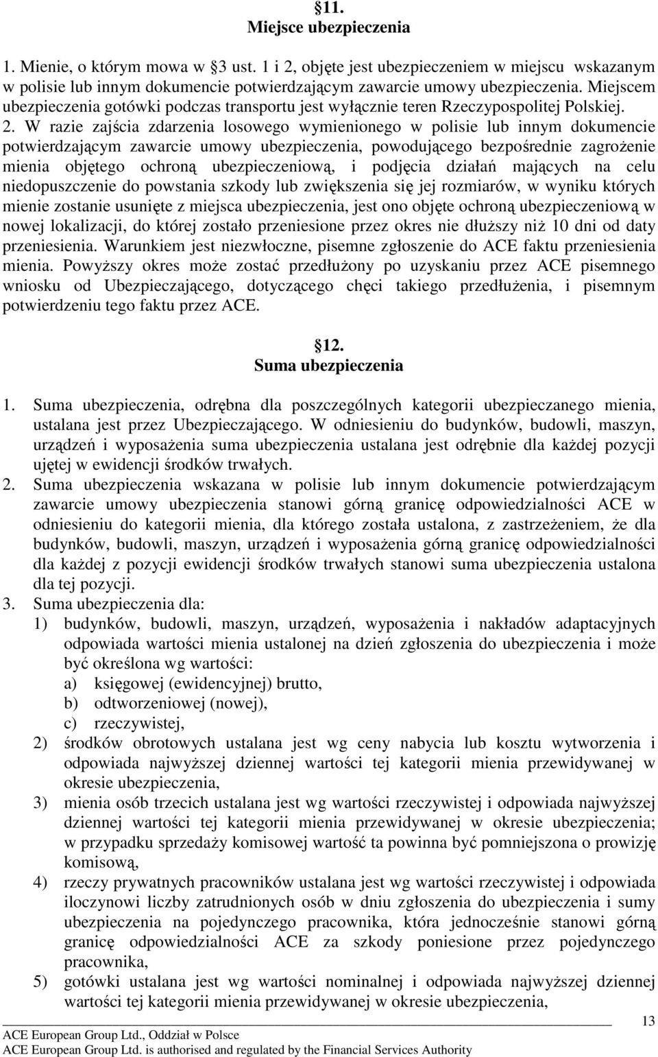 W razie zajścia zdarzenia losowego wymienionego w polisie lub innym dokumencie potwierdzającym zawarcie umowy ubezpieczenia, powodującego bezpośrednie zagroŝenie mienia objętego ochroną