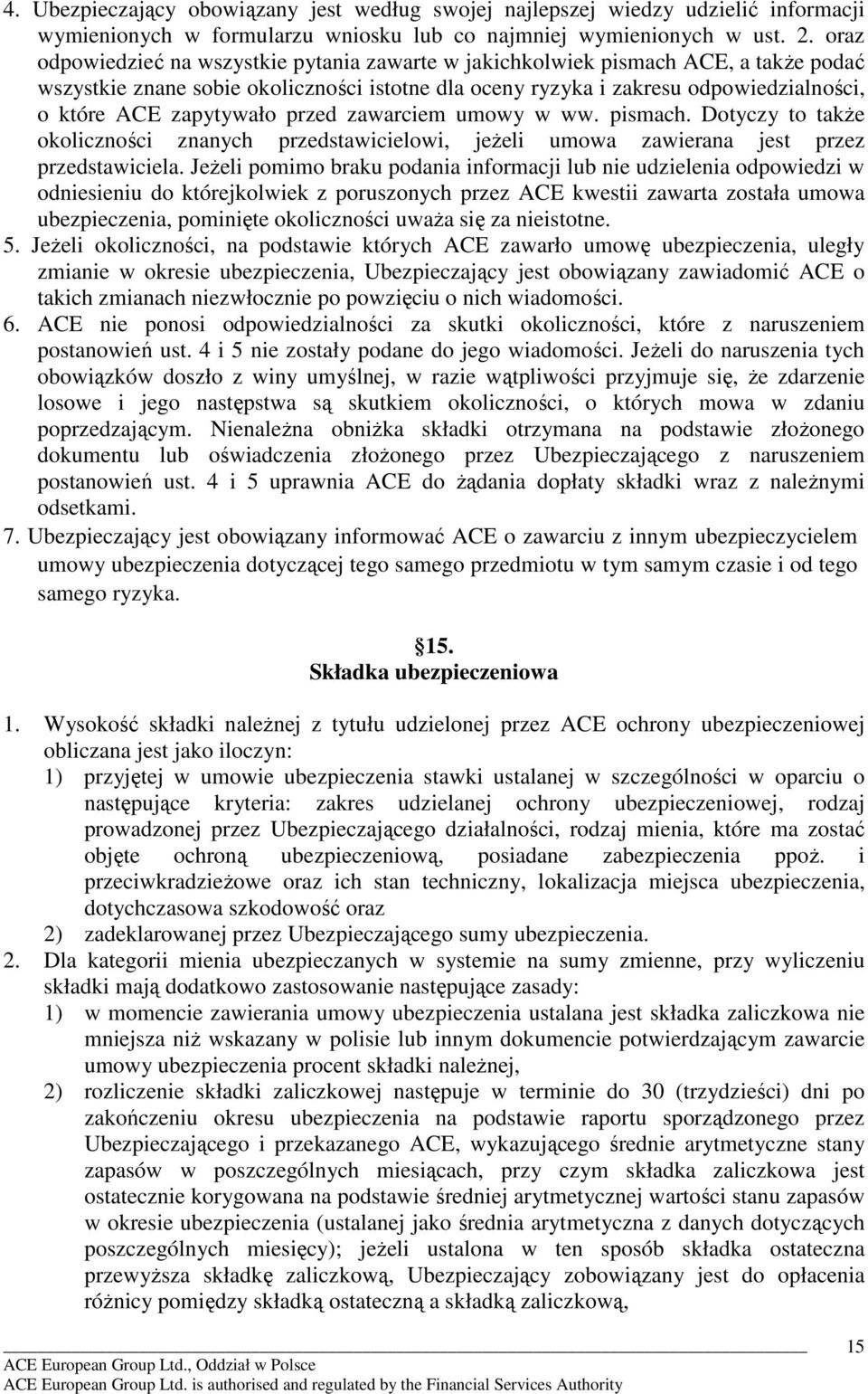 zapytywało przed zawarciem umowy w ww. pismach. Dotyczy to takŝe okoliczności znanych przedstawicielowi, jeŝeli umowa zawierana jest przez przedstawiciela.