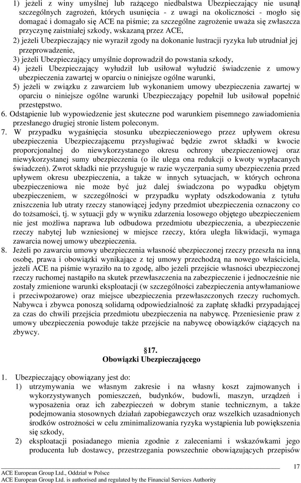 3) jeŝeli Ubezpieczający umyślnie doprowadził do powstania szkody, 4) jeŝeli Ubezpieczający wyłudził lub usiłował wyłudzić świadczenie z umowy ubezpieczenia zawartej w oparciu o niniejsze ogólne