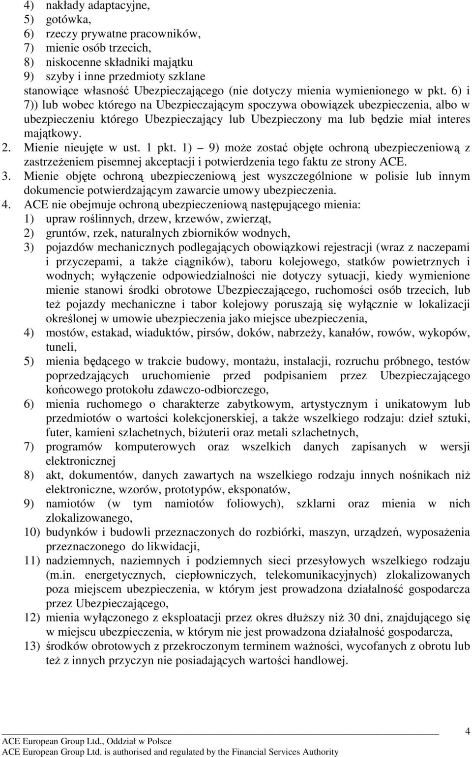 6) i 7)) lub wobec którego na Ubezpieczającym spoczywa obowiązek ubezpieczenia, albo w ubezpieczeniu którego Ubezpieczający lub Ubezpieczony ma lub będzie miał interes majątkowy. 2.