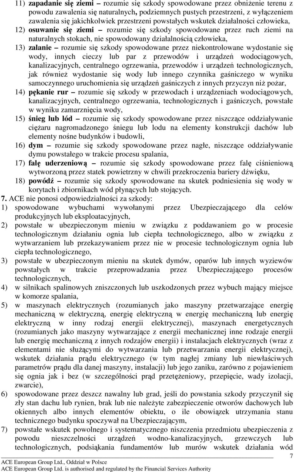 zalanie rozumie się szkody spowodowane przez niekontrolowane wydostanie się wody, innych cieczy lub par z przewodów i urządzeń wodociągowych, kanalizacyjnych, centralnego ogrzewania, przewodów i