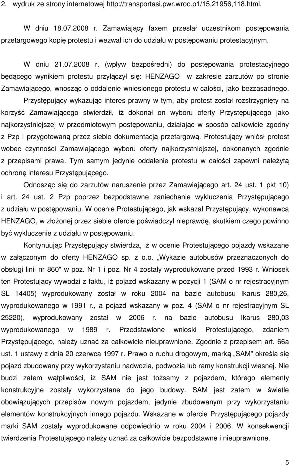 (wpływ bezpośredni) do postępowania protestacyjnego będącego wynikiem protestu przyłączył się: HENZAGO w zakresie zarzutów po stronie Zamawiającego, wnosząc o oddalenie wniesionego protestu w