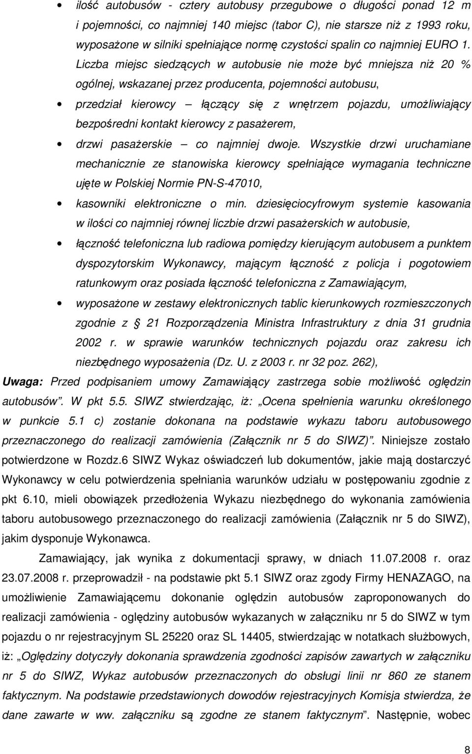 Liczba miejsc siedzących w autobusie nie moŝe być mniejsza niŝ 20 % ogólnej, wskazanej przez producenta, pojemności autobusu, przedział kierowcy łączący się z wnętrzem pojazdu, umoŝliwiający