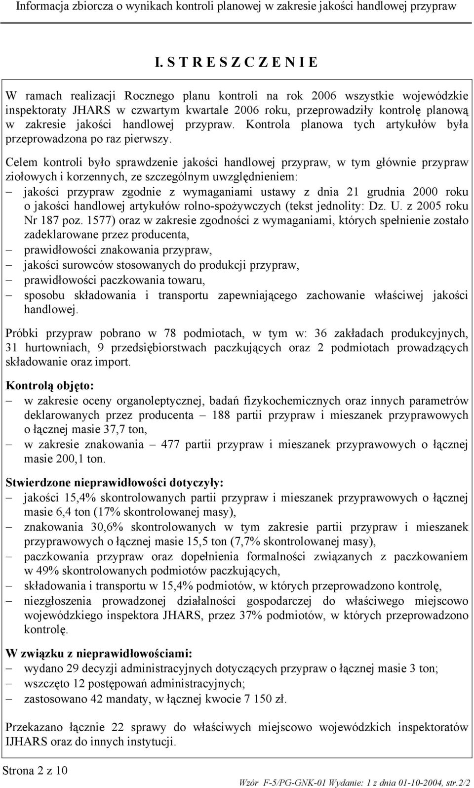 Celem kontroli było sprawdzenie jakości handlowej przypraw, w tym głównie przypraw ziołowych i korzennych, ze szczególnym uwzględnieniem: jakości przypraw zgodnie z wymaganiami ustawy z dnia 21