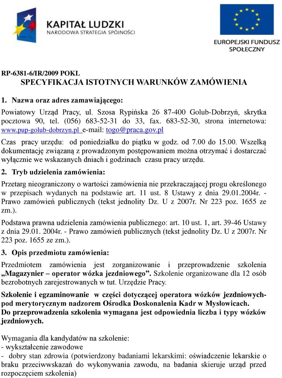 do 15.00. Wszelką dokumentację związaną z prowadzonym postępowaniem można otrzymać i dostarczać wyłącznie we wskazanych dniach i godzinach czasu pracy urzędu. 2.