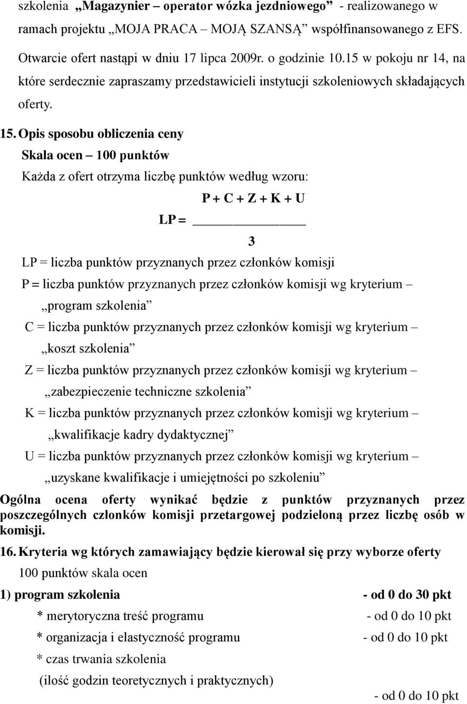 Opis sposobu obliczenia ceny Skala ocen 100 punktów Każda z ofert otrzyma liczbę punktów według wzoru: P + C + Z + K + U LP = LP = liczba punktów przyznanych przez członków komisji P = liczba punktów