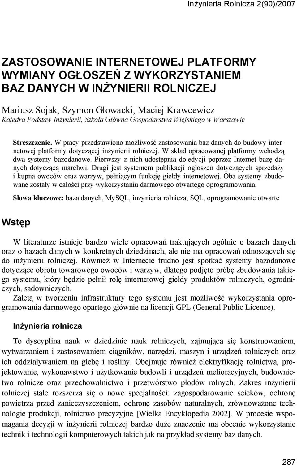 W pracy przedstawiono możliwość zastosowania baz danych do budowy internetowej platformy dotyczącej inżynierii rolniczej. W skład opracowanej platformy wchodzą dwa systemy bazodanowe.