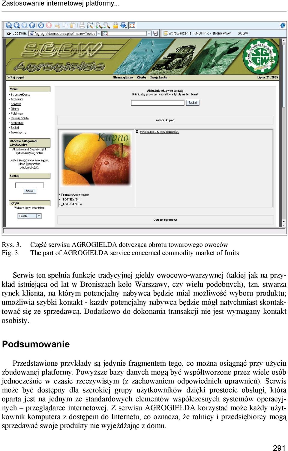 Część serwisu AGROGIEŁDA dotycząca obrotu towarowego owoców The part of AGROGIEŁDA service concerned commodity market of fruits Serwis ten spełnia funkcje tradycyjnej giełdy owocowo-warzywnej (takiej