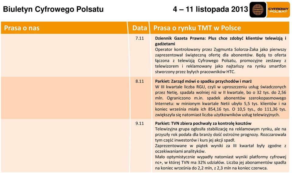 Będą to oferta łączona z telewizją Cyfrowego Polsatu, promocyjne zestawy z telewizorem i reklamowany jako najtańszy na rynku smartfon stworzony przez byłych pracowników HTC. 8.