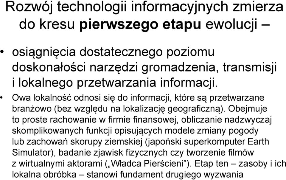 Obejmuje to proste rachowanie w firmie finansowej, obliczanie nadzwyczaj skomplikowanych funkcji opisujących modele zmiany pogody lub zachowań skorupy ziemskiej