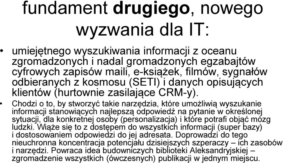 Chodzi o to, by stworzyć takie narzędzia, które umożliwią wyszukanie informacji stanowiących najlepszą odpowiedź na pytanie w określonej sytuacji, dla konkretnej osoby (personalizacja) i które