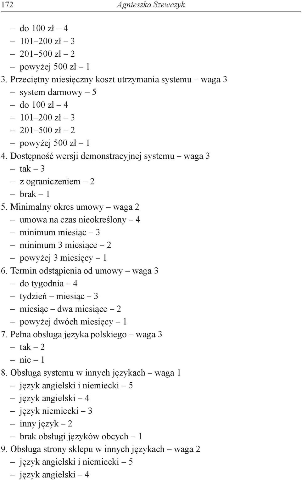 Dostępność wersji demonstracyjnej systemu waga 3 z ograniczeniem 2 brak 1 5. Minimalny okres umowy waga 2 umowa na czas nieokreślony 4 minimum miesiąc 3 minimum 3 miesiące 2 powyżej 3 miesięcy 1 6.