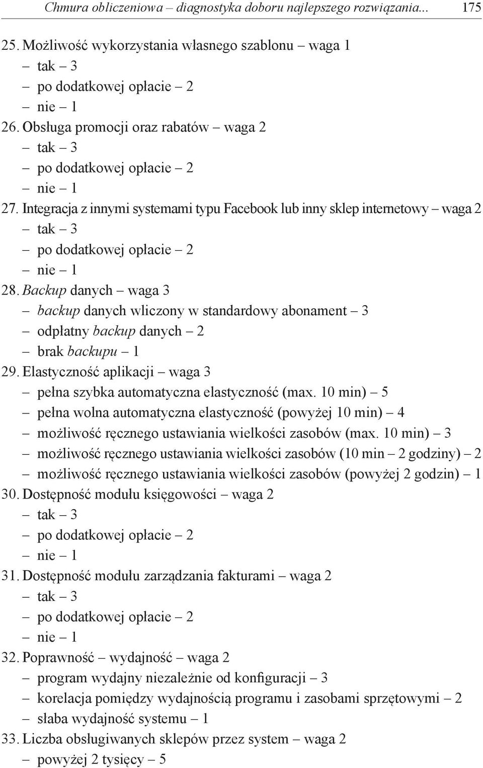 Backup danych waga 3 backup danych wliczony w standardowy abonament 3 odpłatny backup danych 2 brak backupu 1 29. Elastyczność aplikacji waga 3 pełna szybka automatyczna elastyczność (max.