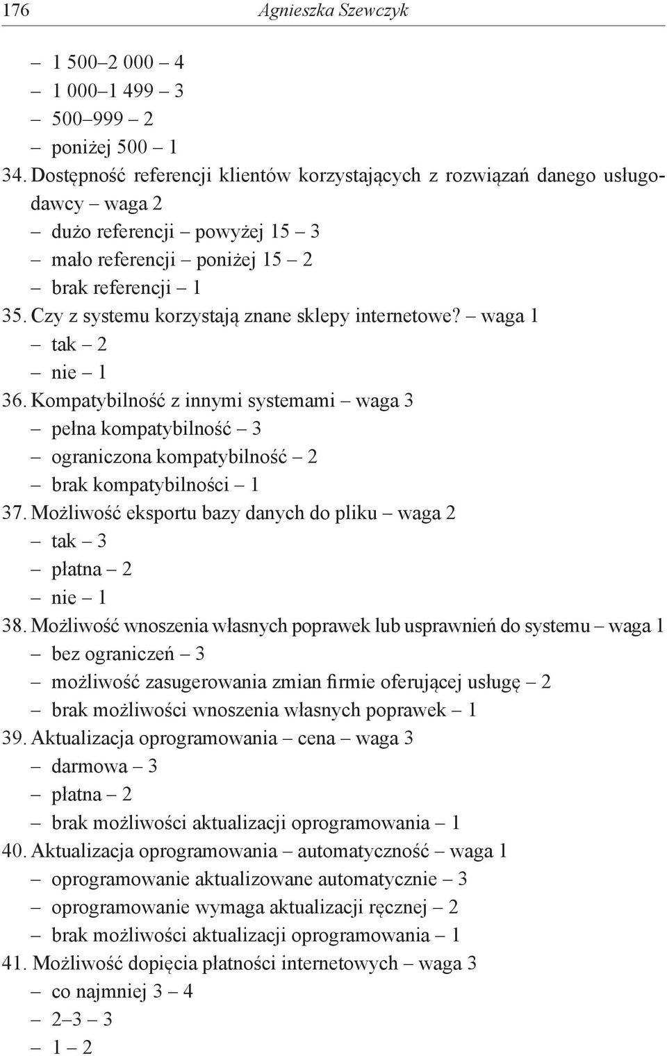 Czy z systemu korzystają znane sklepy internetowe? waga 1 tak 2 36. Kompatybilność z innymi systemami waga 3 pełna kompatybilność 3 ograniczona kompatybilność 2 brak kompatybilności 1 37.