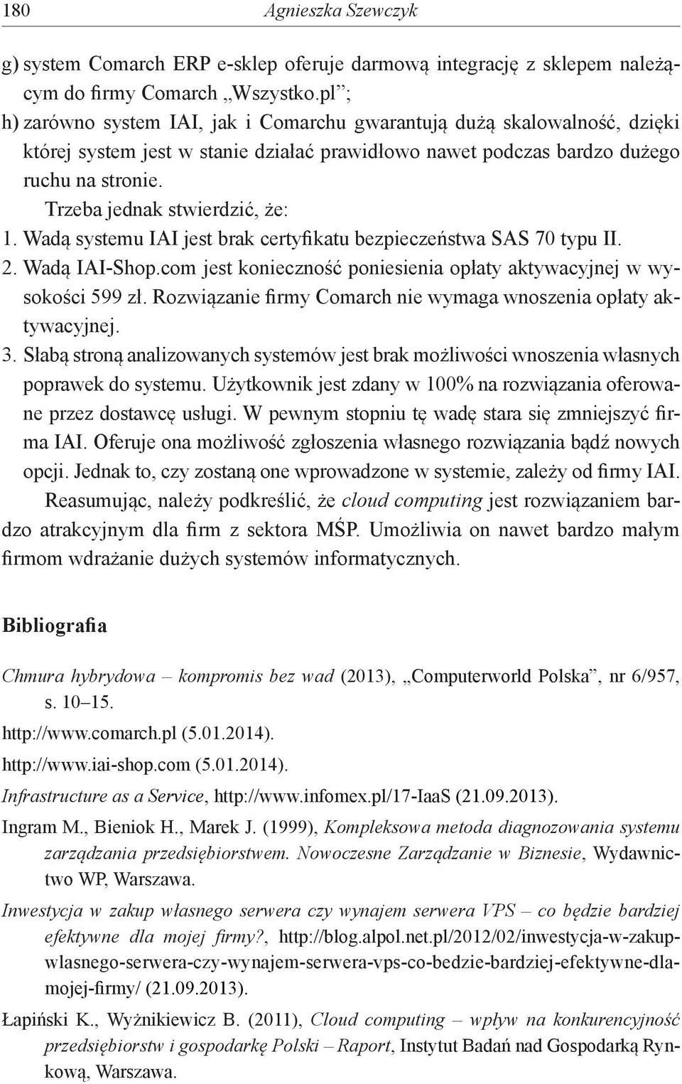 Trzeba jednak stwierdzić, że: 1. Wadą systemu IAI jest brak certyfikatu bezpieczeństwa SAS 70 typu II. 2. Wadą IAI-Shop.com jest konieczność poniesienia opłaty aktywacyjnej w wysokości 599 zł.