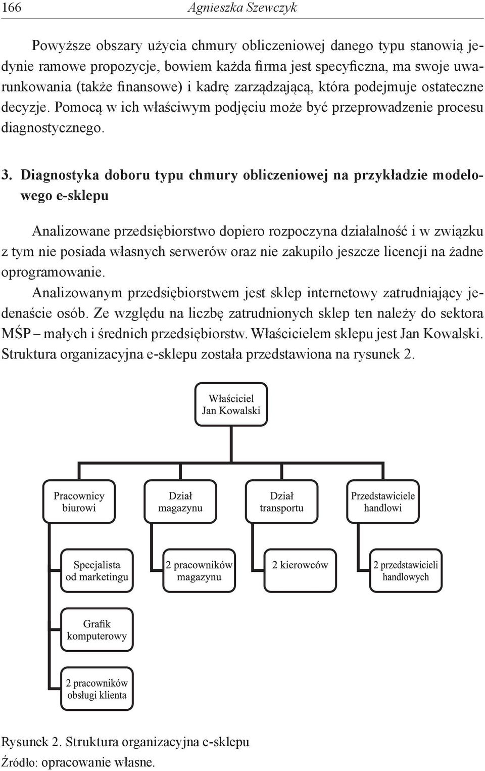 Diagnostyka doboru typu chmury obliczeniowej na przykładzie modelowego e-sklepu Analizowane przedsiębiorstwo dopiero rozpoczyna działalność i w związku z tym nie posiada własnych serwerów oraz nie