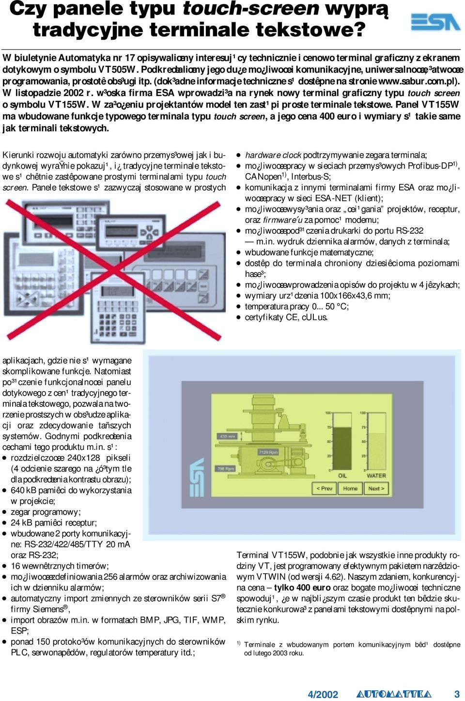 W listopadzie 2002 r. w³oska firma ESA wprowadzi³a na rynek nowy terminal graficzny typu touch screen o symbolu VT155W. W za³o eniu projektantów model ten zast¹pi proste terminale tekstowe.