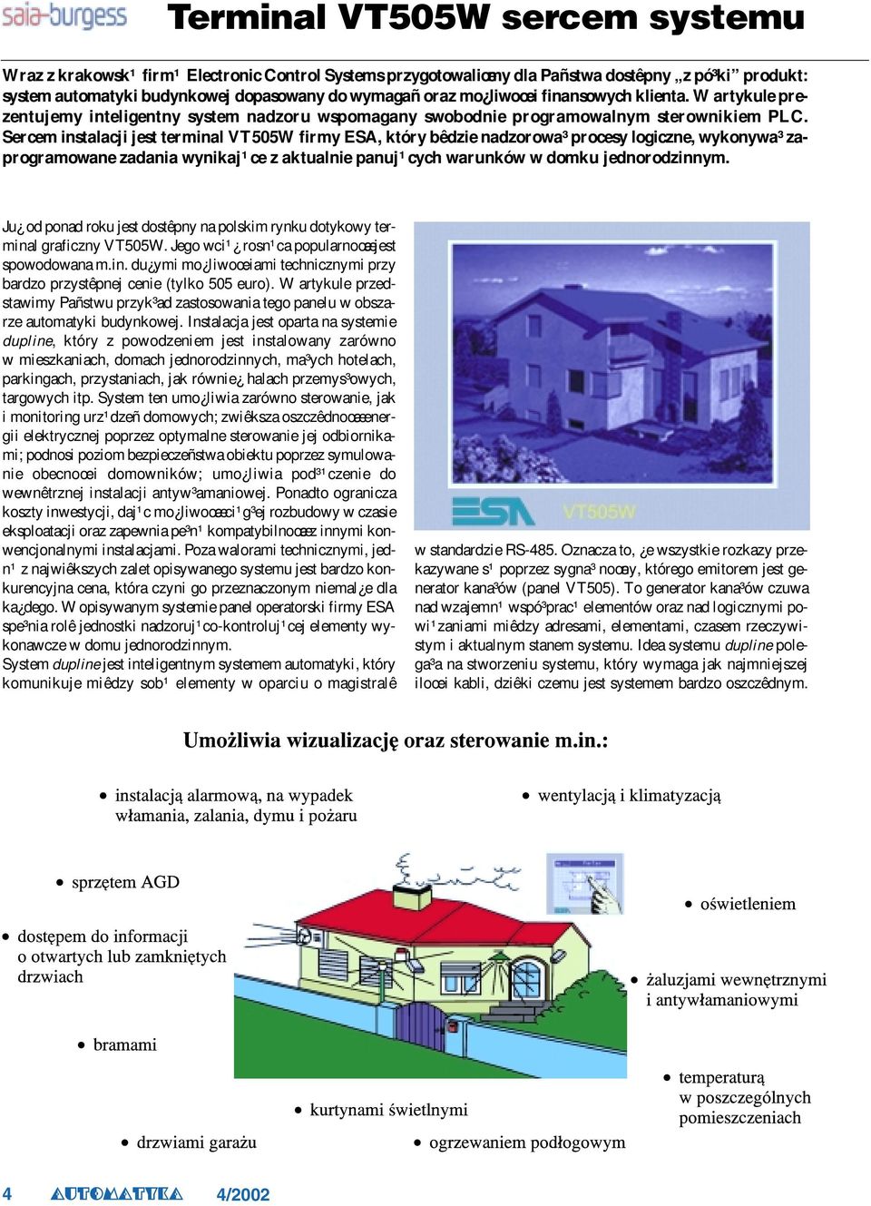 Sercem instalacji jest terminal VT505W firmy ESA, który bêdzie nadzorowa³ procesy logiczne, wykonywa³ zaprogramowane zadania wynikaj¹ce z aktualnie panuj¹cych warunków w domku jednorodzinnym.