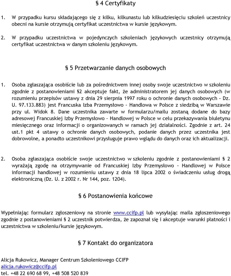 Osoba zgłaszająca osobiście lub za pośrednictwem innej osoby swoje uczestnictwo w szkoleniu zgodnie z postanowieniami 2 akceptuje fakt, że administratorem jej danych osobowych (w rozumieniu przepisów