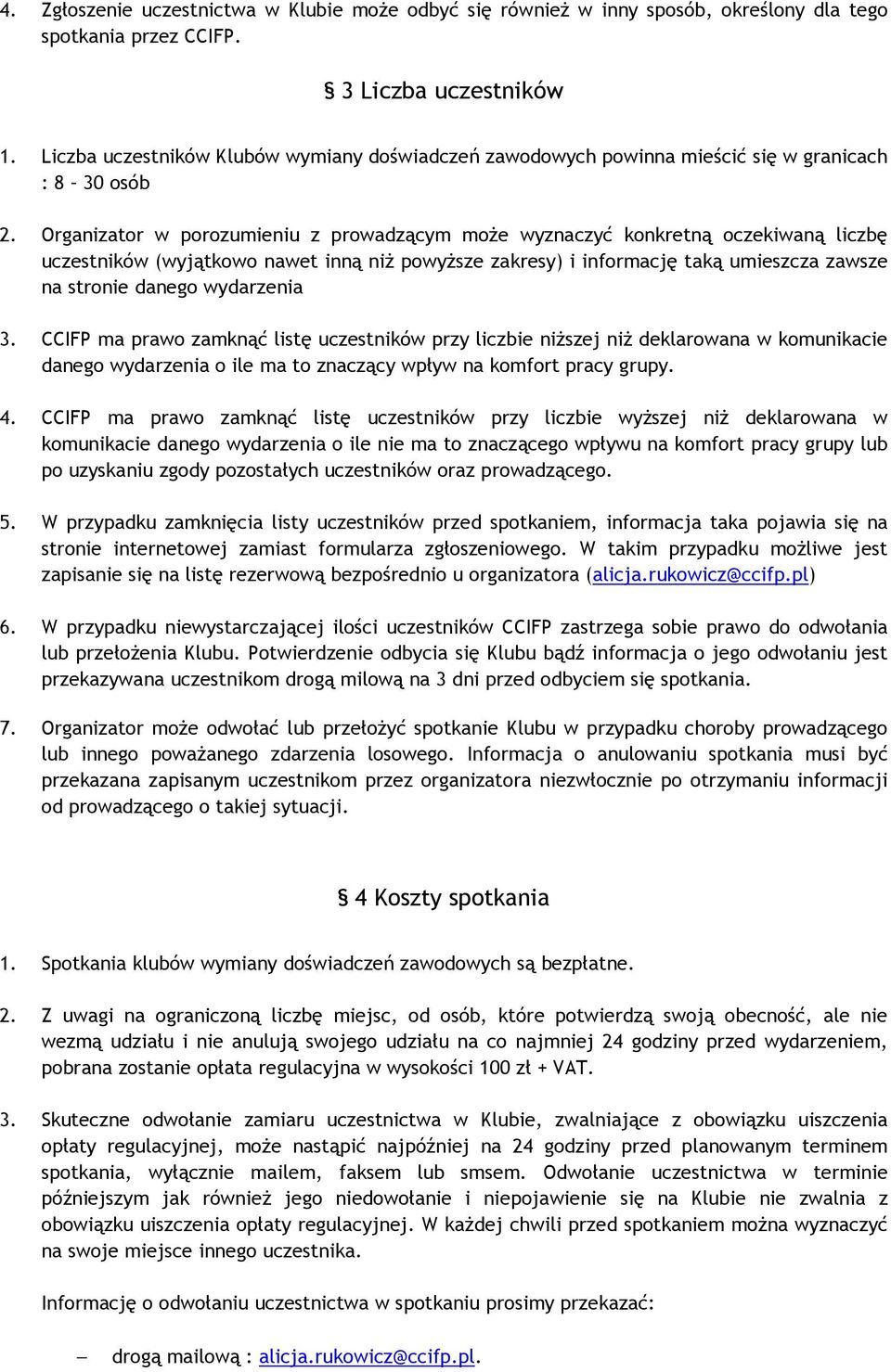 Organizator w porozumieniu z prowadzącym może wyznaczyć konkretną oczekiwaną liczbę uczestników (wyjątkowo nawet inną niż powyższe zakresy) i informację taką umieszcza zawsze na stronie danego