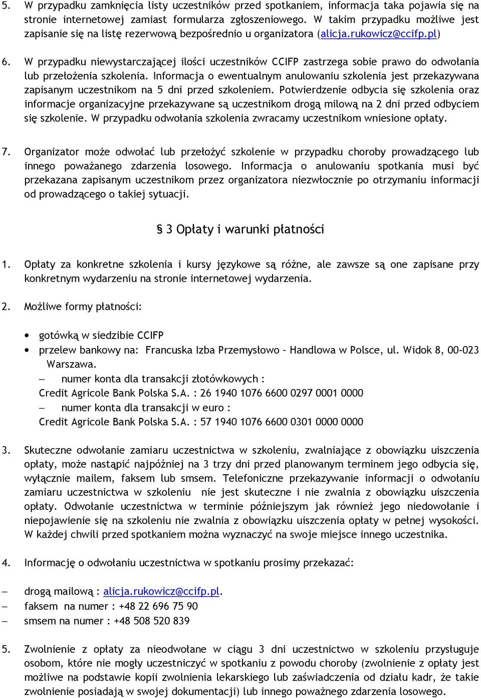 W przypadku niewystarczającej ilości uczestników CCIFP zastrzega sobie prawo do odwołania lub przełożenia szkolenia.