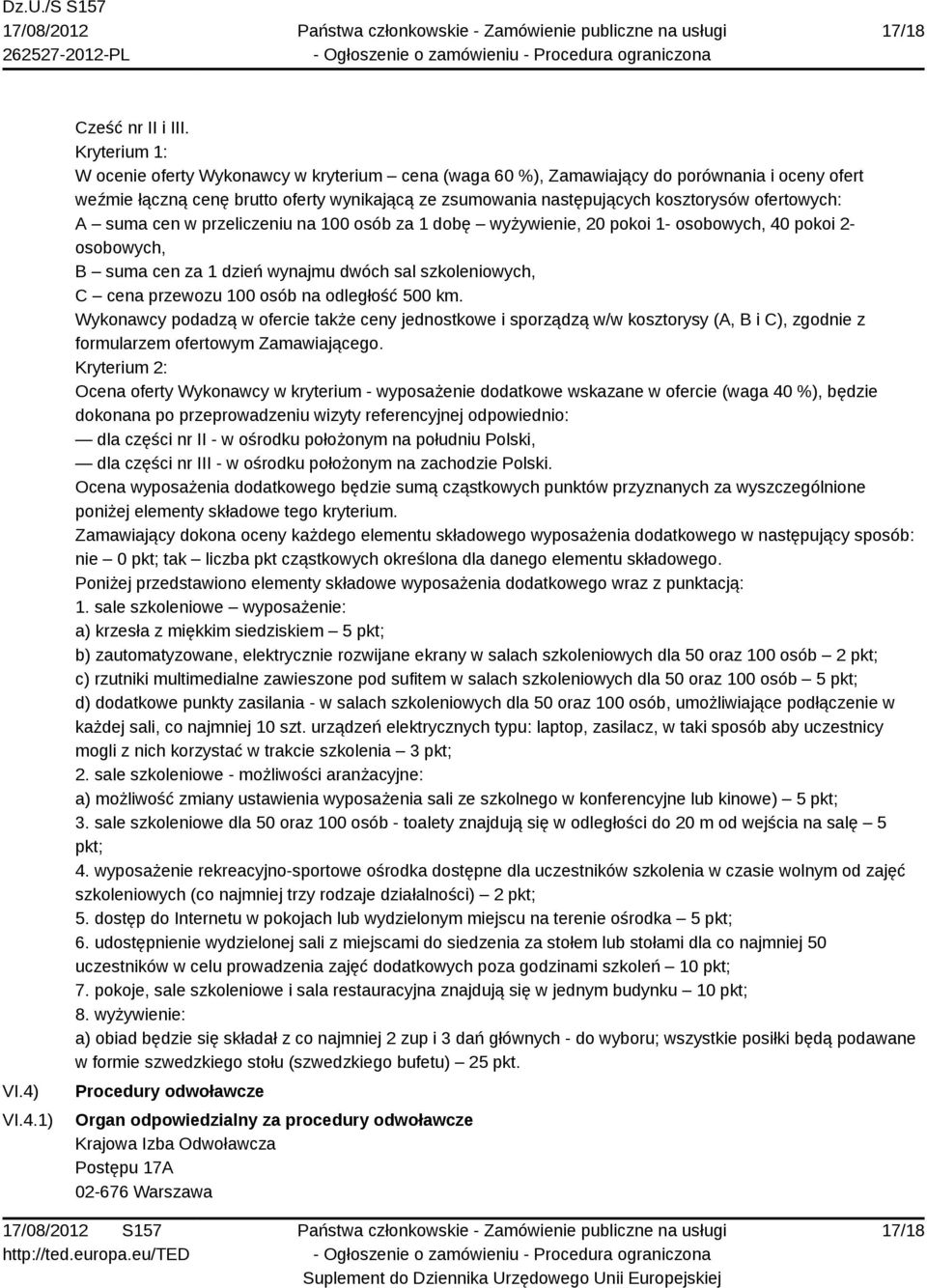 ofertowych: A suma cen w przeliczeniu na 100 osób za 1 dobę wyżywienie, 20 pokoi 1- osobowych, 40 pokoi 2- osobowych, B suma cen za 1 dzień wynajmu dwóch sal szkoleniowych, C cena przewozu 100 osób