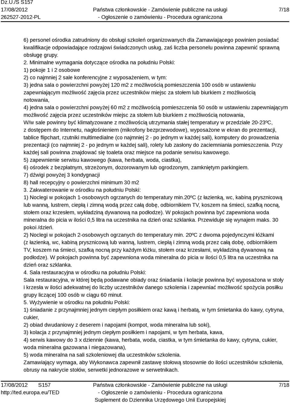 Minimalne wymagania dotyczące ośrodka na południu Polski: 1) pokoje 1 i 2 osobowe 2) co najmniej 2 sale konferencyjne z wyposażeniem, w tym: 3) jedna sala o powierzchni powyżej 120 m2 z możliwością