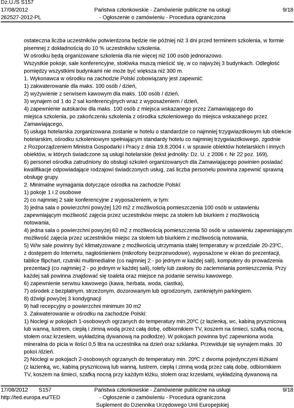 Odległość pomiędzy wszystkimi budynkami nie może być większa niż 300 m. 1. Wykonawca w ośrodku na zachodzie Polski zobowiązany jest zapewnić: 1) zakwaterowanie dla maks.