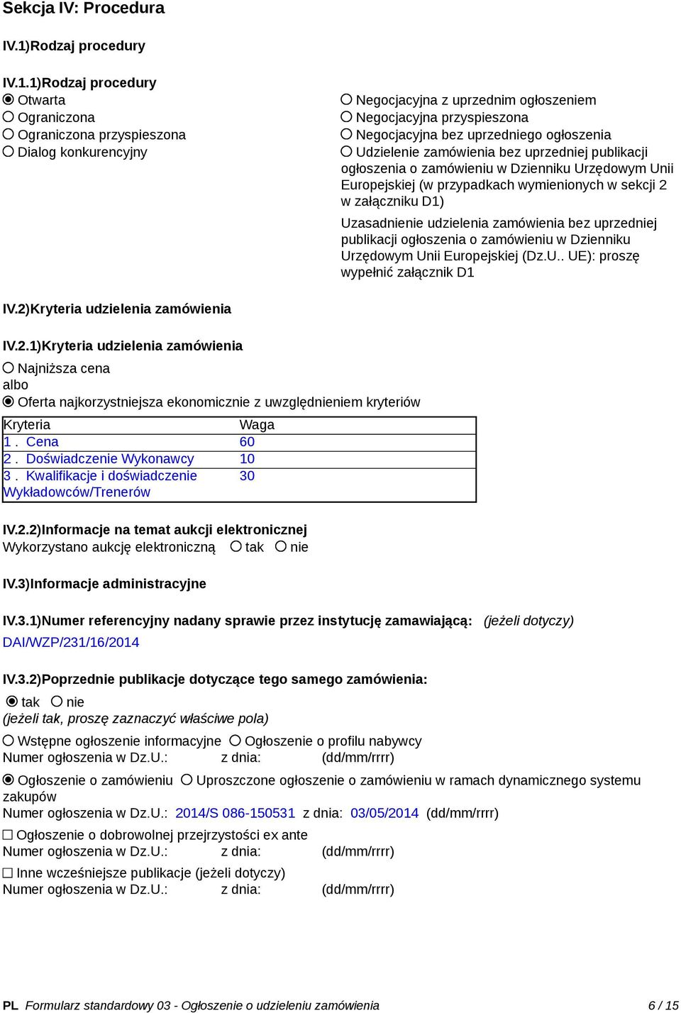 1)Rodzaj procedury Otwarta Ograniczona Ograniczona przyspieszona Dialog konkurencyjny Negocjacyjna z uprzednim ogłoszeniem Negocjacyjna przyspieszona Negocjacyjna bez uprzedniego ogłoszenia