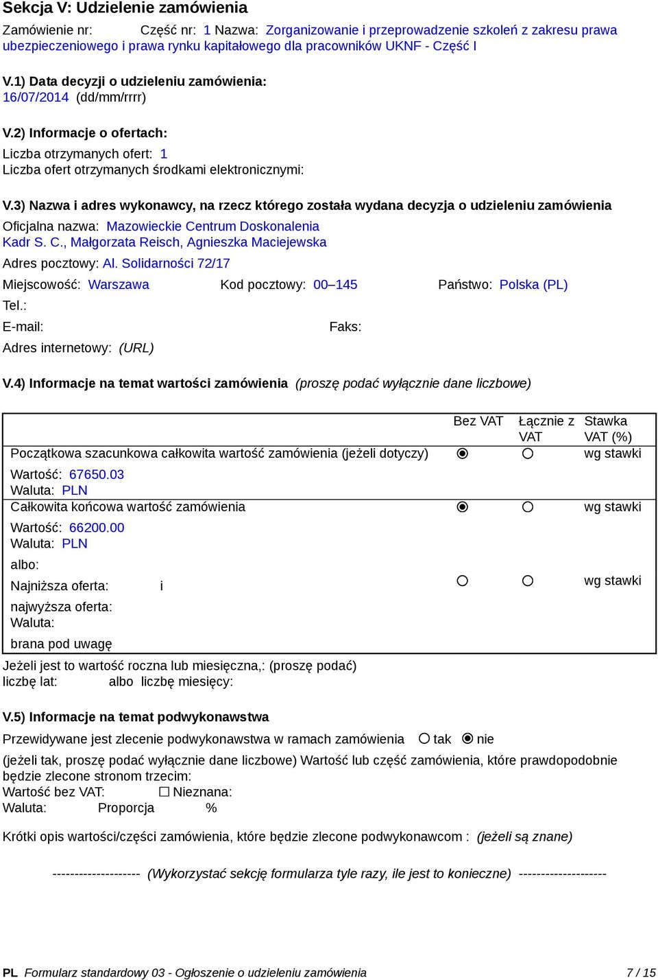 3) Nazwa i adres wykonawcy, na rzecz którego została wydana decyzja o udzieleniu zamówienia Oficjalna nazwa: Mazowieckie Centrum Doskonalenia Kadr S. C., Małgorzata Reisch, Agnieszka Maciejewska Adres pocztowy: Al.