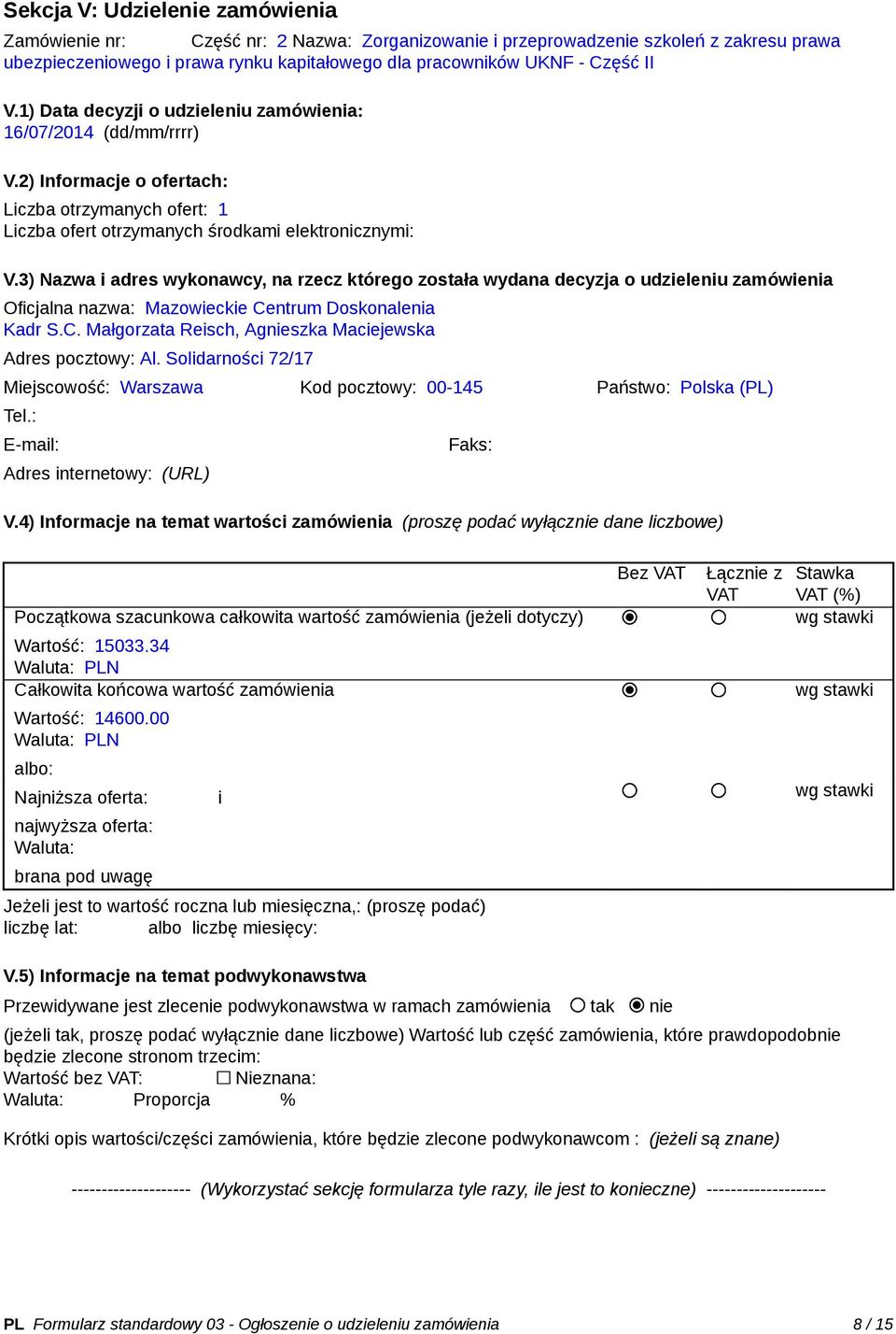 3) Nazwa i adres wykonawcy, na rzecz którego została wydana decyzja o udzieleniu zamówienia Oficjalna nazwa: Mazowieckie Centrum Doskonalenia Kadr S.C. Małgorzata Reisch, Agnieszka Maciejewska Adres pocztowy: Al.