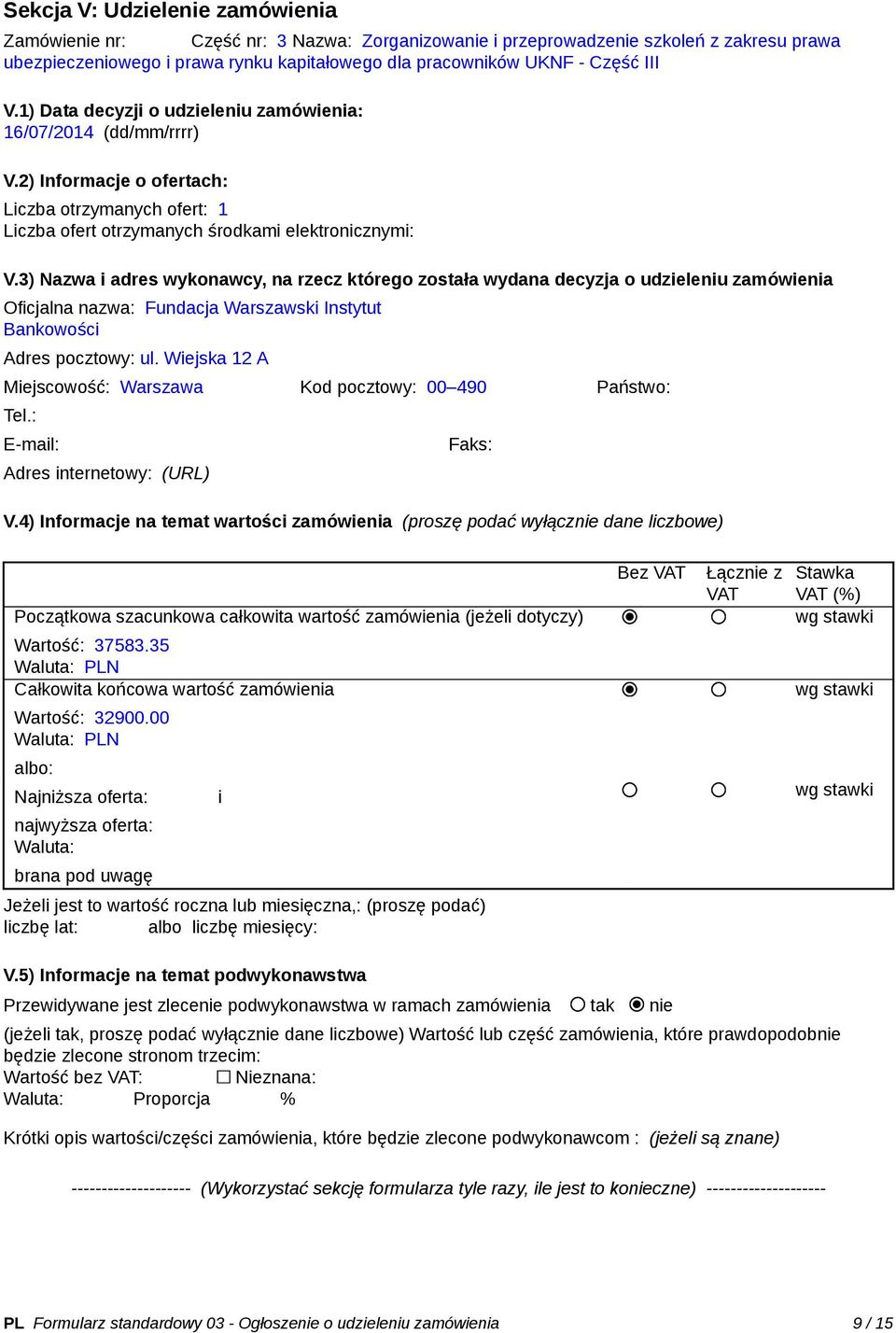 3) Nazwa i adres wykonawcy, na rzecz którego została wydana decyzja o udzieleniu zamówienia Oficjalna nazwa: Fundacja Warszawski Instytut Bankowości Adres pocztowy: ul.