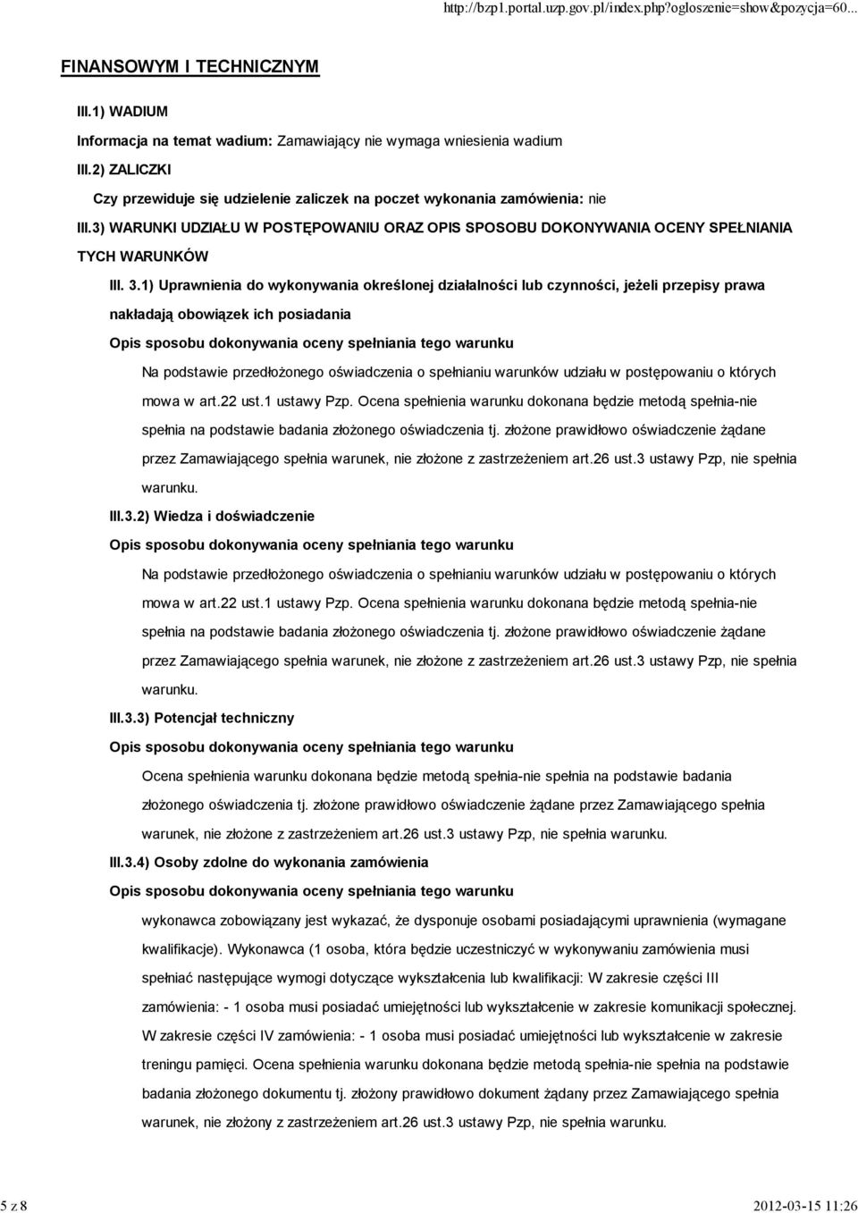 1) Uprawnienia do wykonywania określonej działalności lub czynności, jeŝeli przepisy prawa nakładają obowiązek ich posiadania Na podstawie przedłoŝonego oświadczenia o spełnianiu warunków udziału w